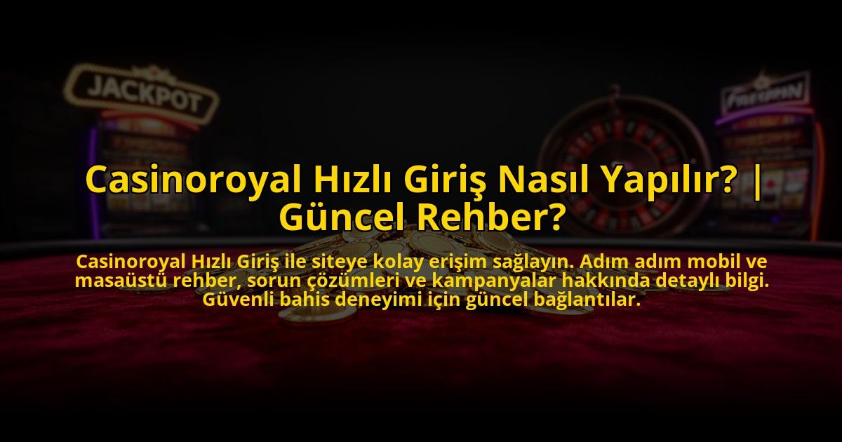 Casinoroyal-Hizli-Giris-Nasil-Yapilir-Guncel-Rehber-overlay-1773598653.jpg