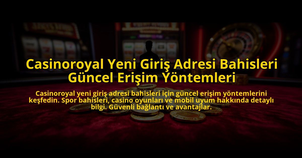 Casinoroyal-Yeni-Giris-Adresi-Bahisleri-Guncel-Erisim-Yontemleri-overlay-1773080688.jpg